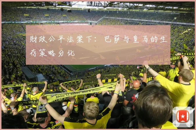 财政公平法案下：巴萨与皇马的生存策略分化