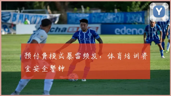 预付费模式暴雷频发，体育培训资金安全警钟