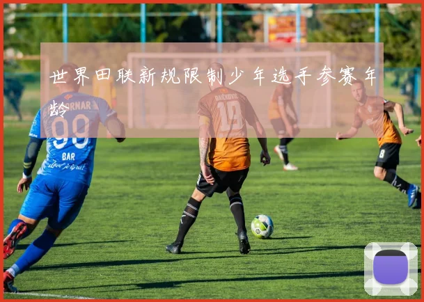 世界田联新规限制少年选手参赛年龄